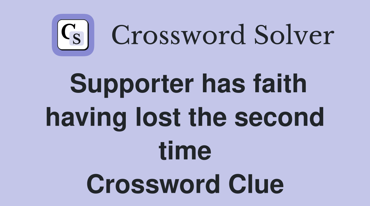 Supporter has faith having lost the second time Crossword Clue