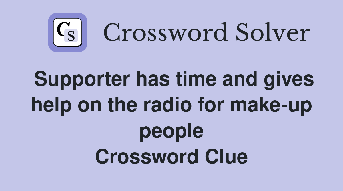 Supporter has time and gives help on the radio for make-up people Crossword Clue