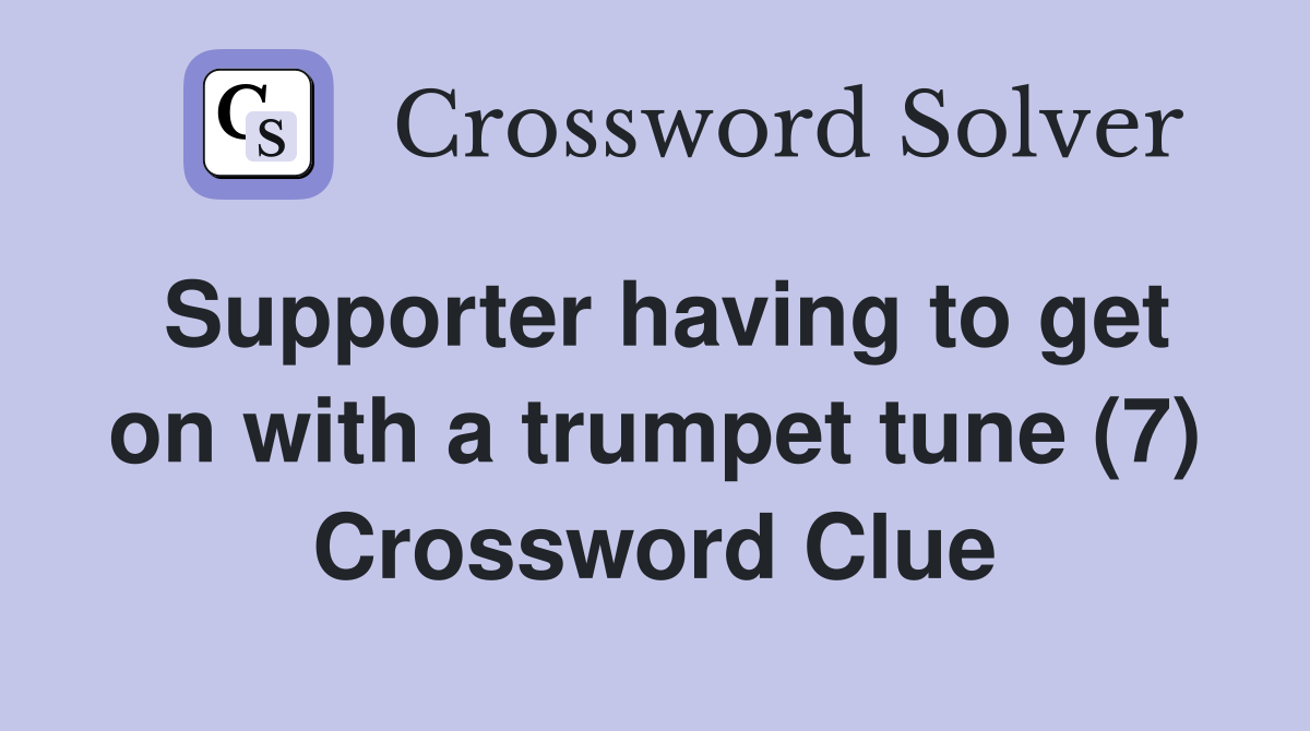 Supporter having to get on with a trumpet tune (7) Crossword Clue