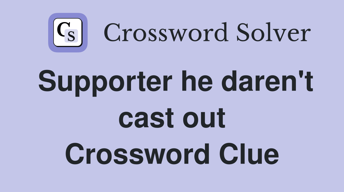 Supporter he daren't cast out Crossword Clue