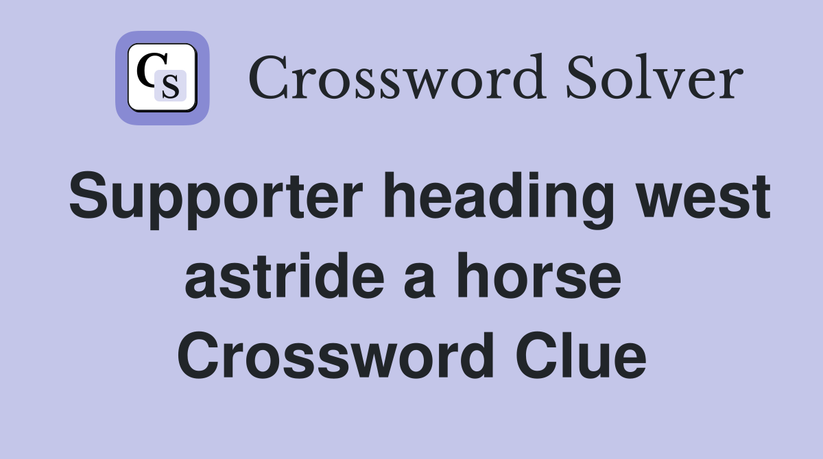 Supporter heading west astride a horse  Crossword Clue
