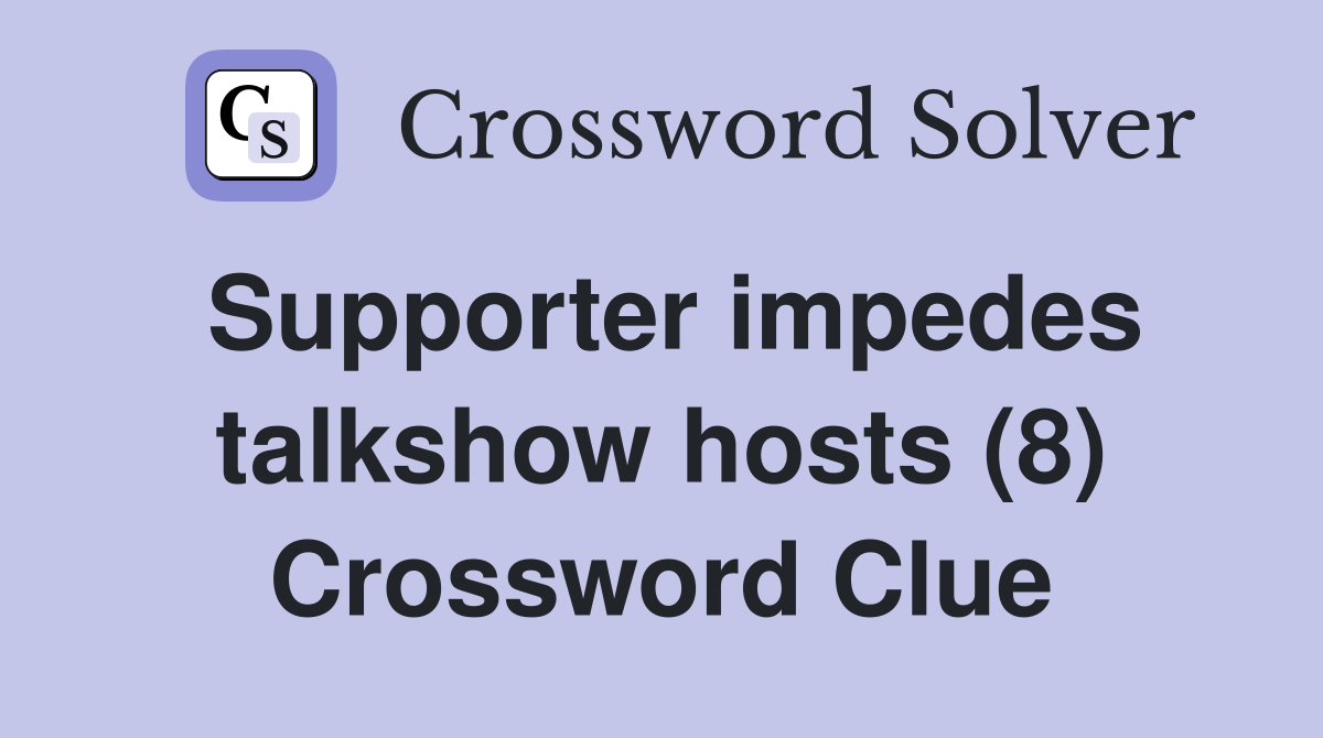 Supporter impedes talkshow hosts (8) Crossword Clue
