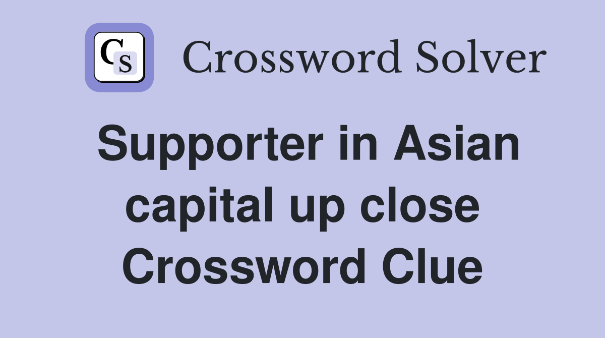 Supporter in Asian capital up close Crossword Clue