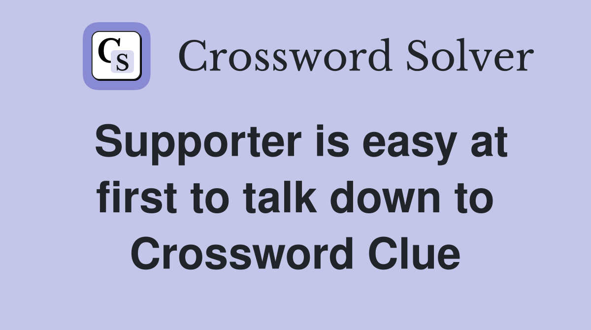 Supporter is easy at first to talk down to Crossword Clue