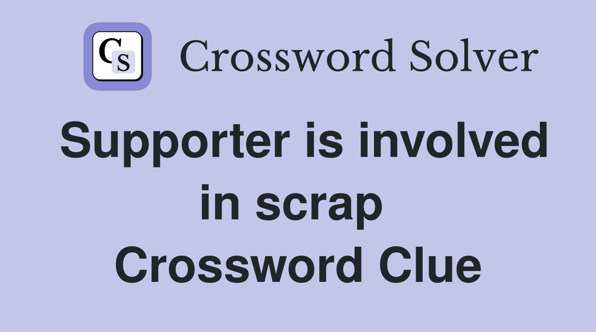 Supporter is involved in scrap  Crossword Clue