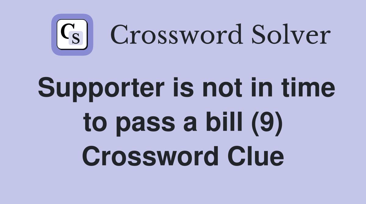Supporter is not in time to pass a bill (9) Crossword Clue