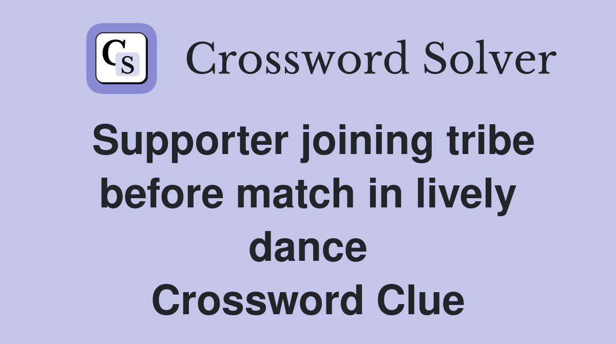 Supporter joining tribe before match in lively dance Crossword Clue