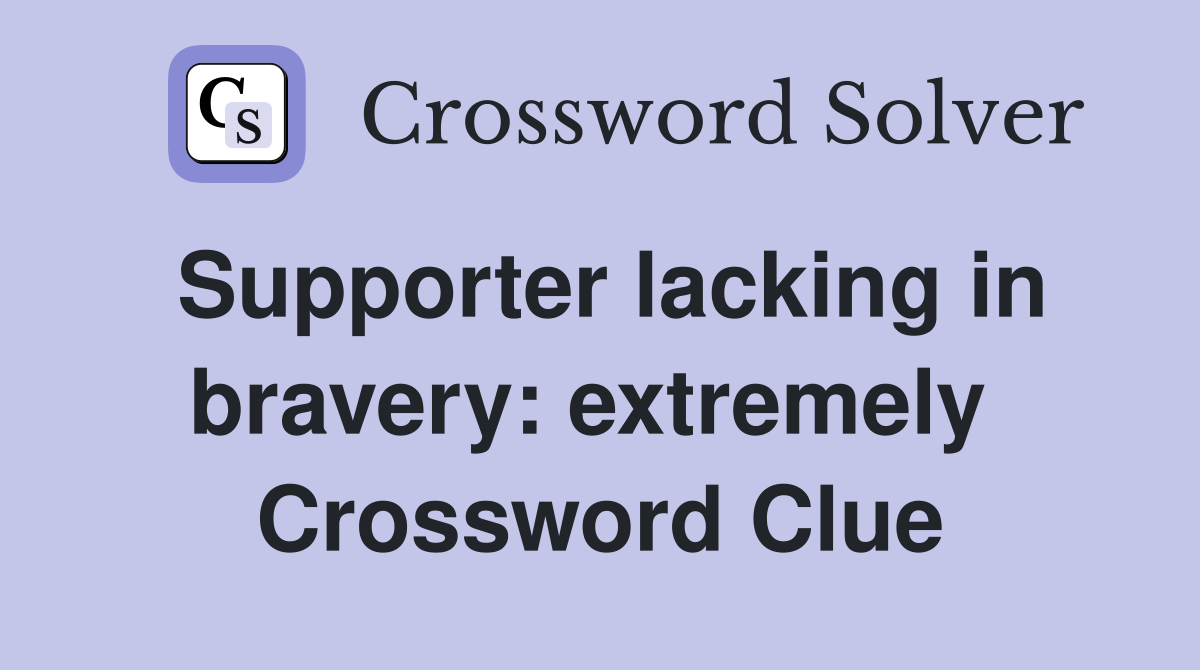 Supporter lacking in bravery: extremely  Crossword Clue