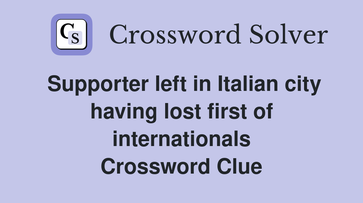 Supporter left in Italian city having lost first of internationals Crossword Clue