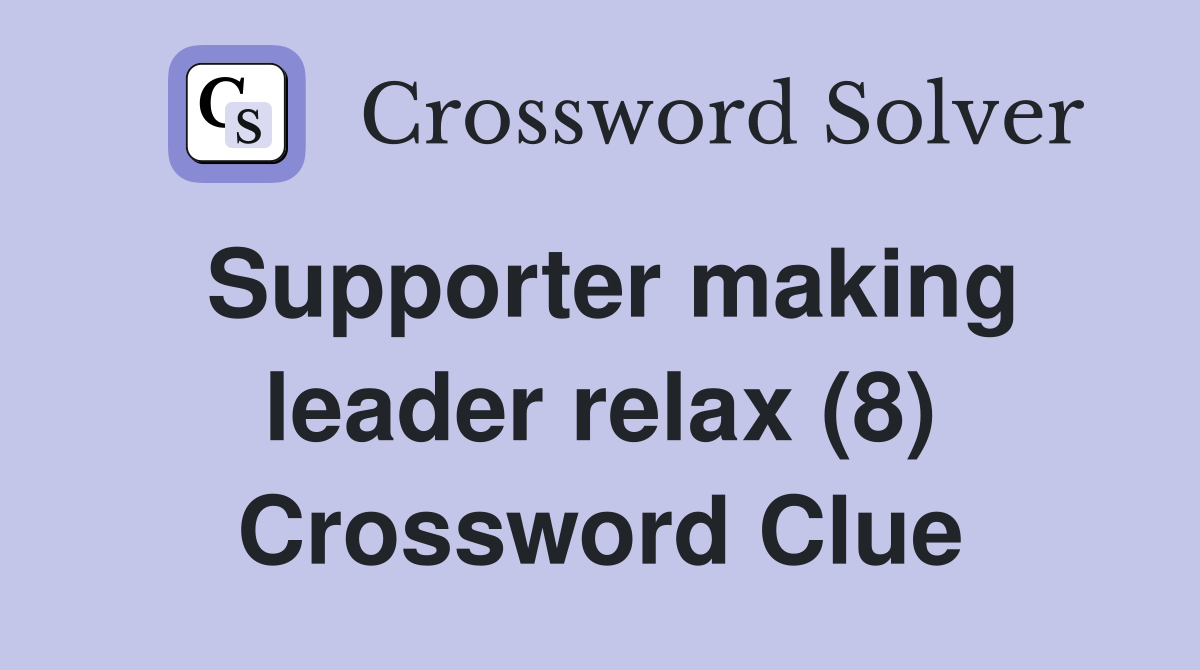 Supporter making leader relax (8) Crossword Clue