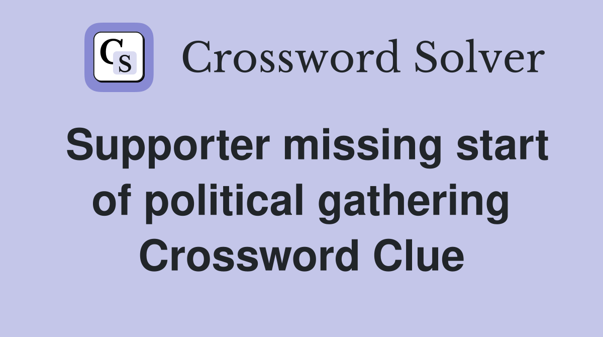 Supporter missing start of political gathering Crossword Clue