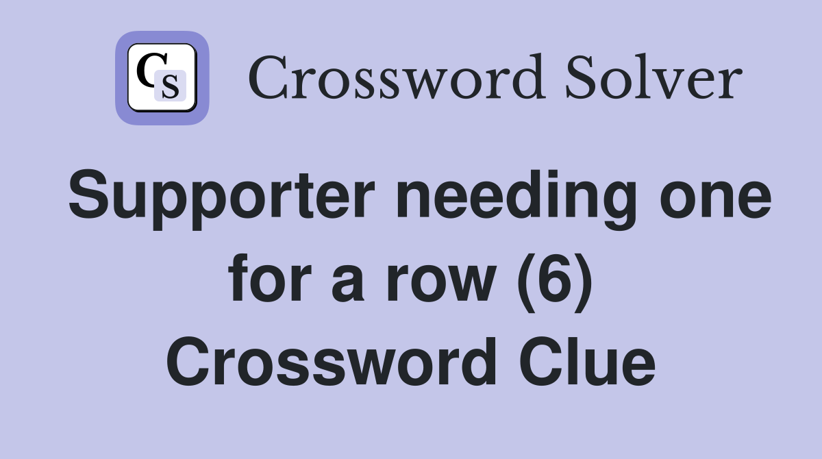 Supporter needing one for a row (6) Crossword Clue