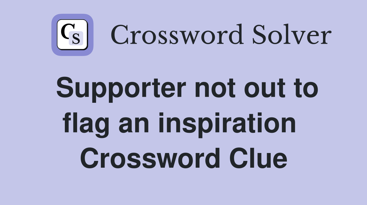 Supporter not out to flag an inspiration  Crossword Clue