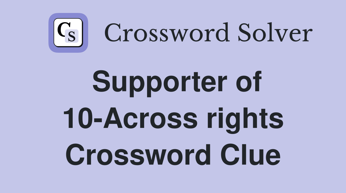 Supporter of 10-Across rights Crossword Clue