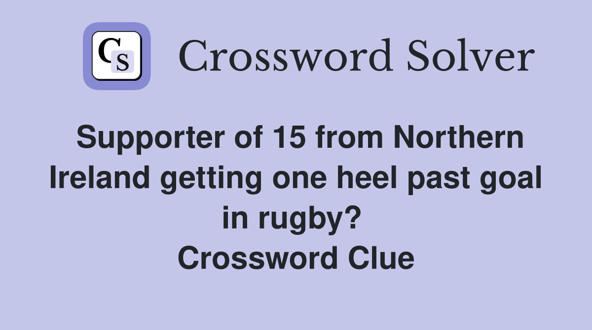 Supporter of 15 from Northern Ireland getting one heel past goal in rugby?  Crossword Clue