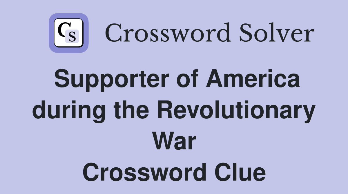 Supporter of America during the Revolutionary War Crossword Clue