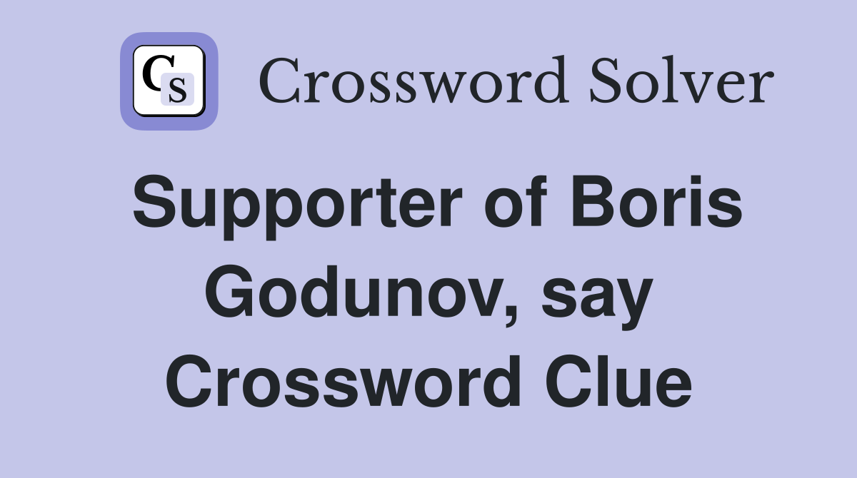 Supporter of Boris Godunov, say Crossword Clue