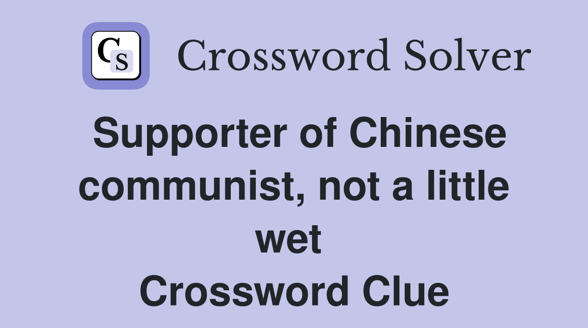 Supporter of Chinese communist, not a little wet  Crossword Clue