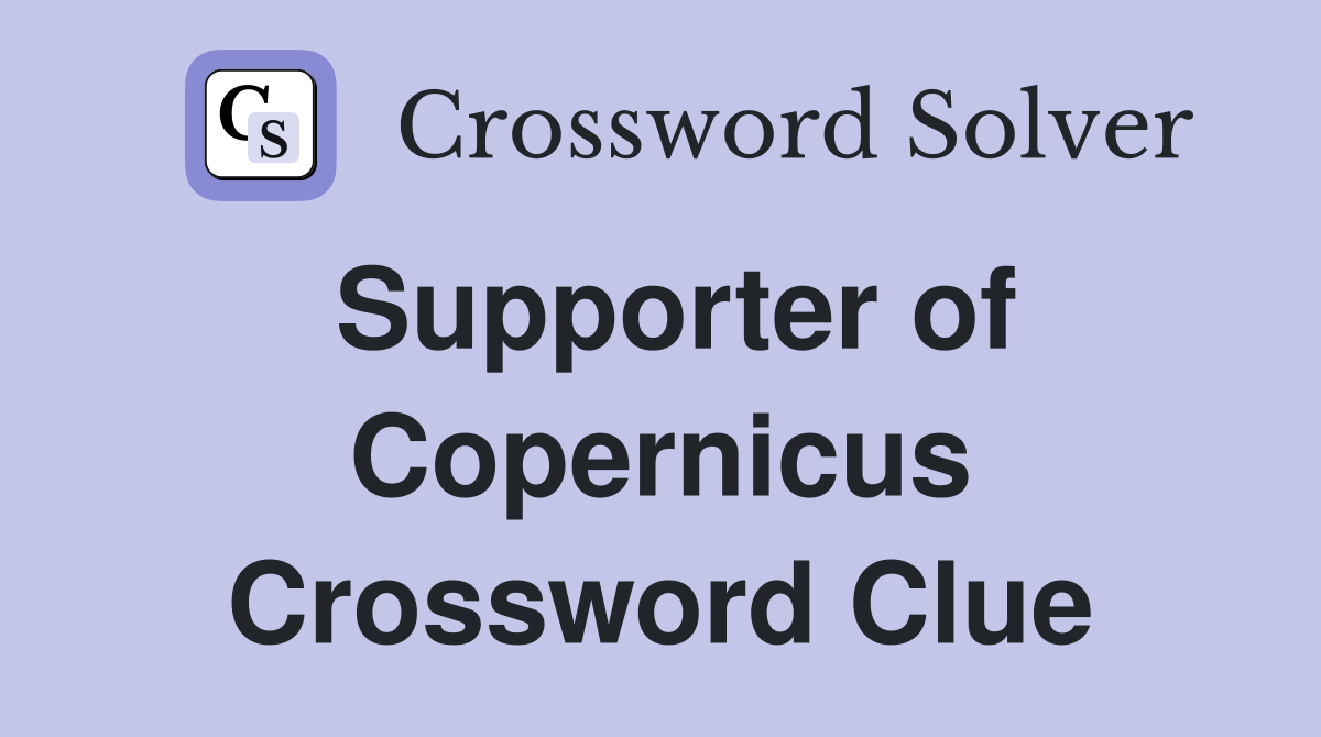 Supporter of Copernicus Crossword Clue