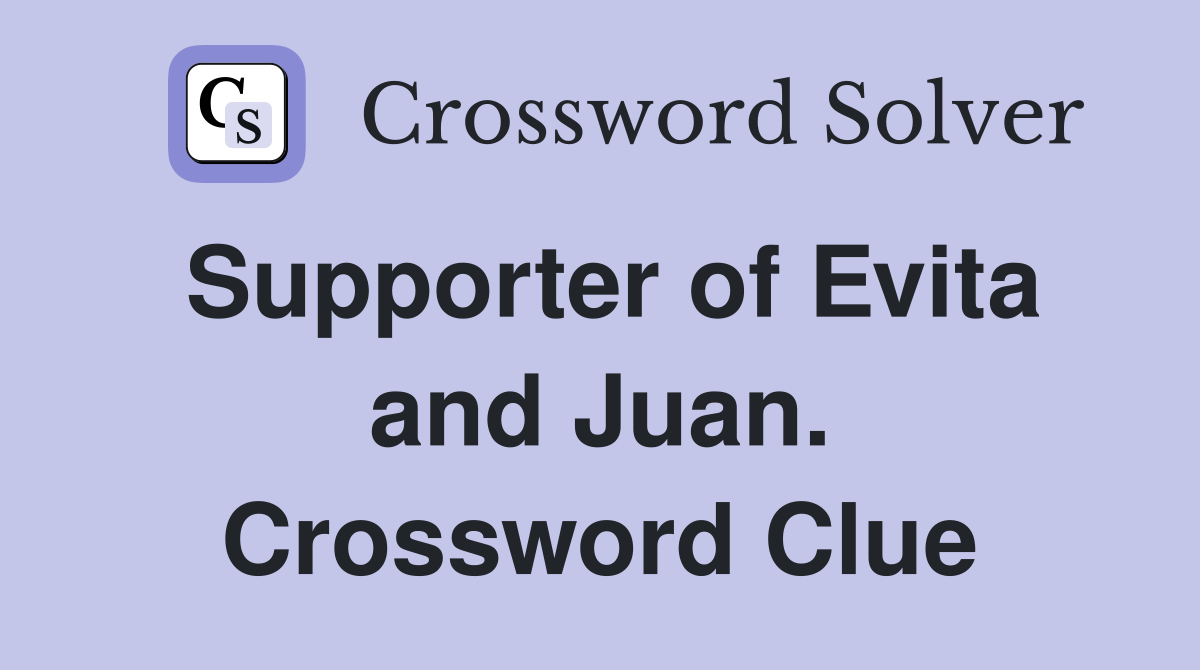 Supporter of Evita and Juan. Crossword Clue