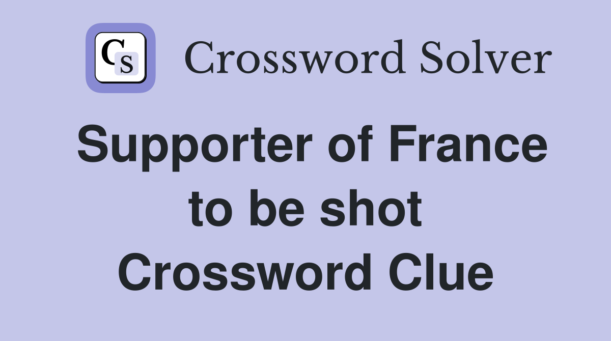 Supporter of France to be shot Crossword Clue