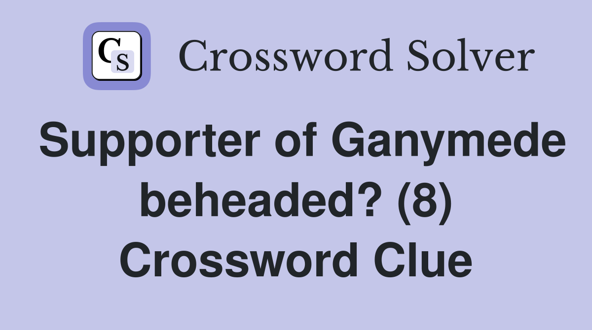 Supporter of Ganymede beheaded? (8) Crossword Clue
