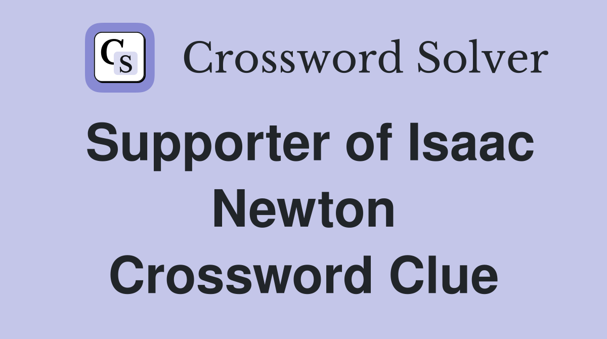 Supporter of Isaac Newton Crossword Clue