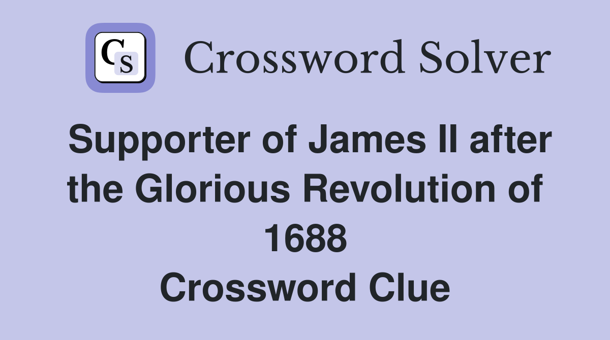 Supporter of James II after the Glorious Revolution of 1688 Crossword Clue