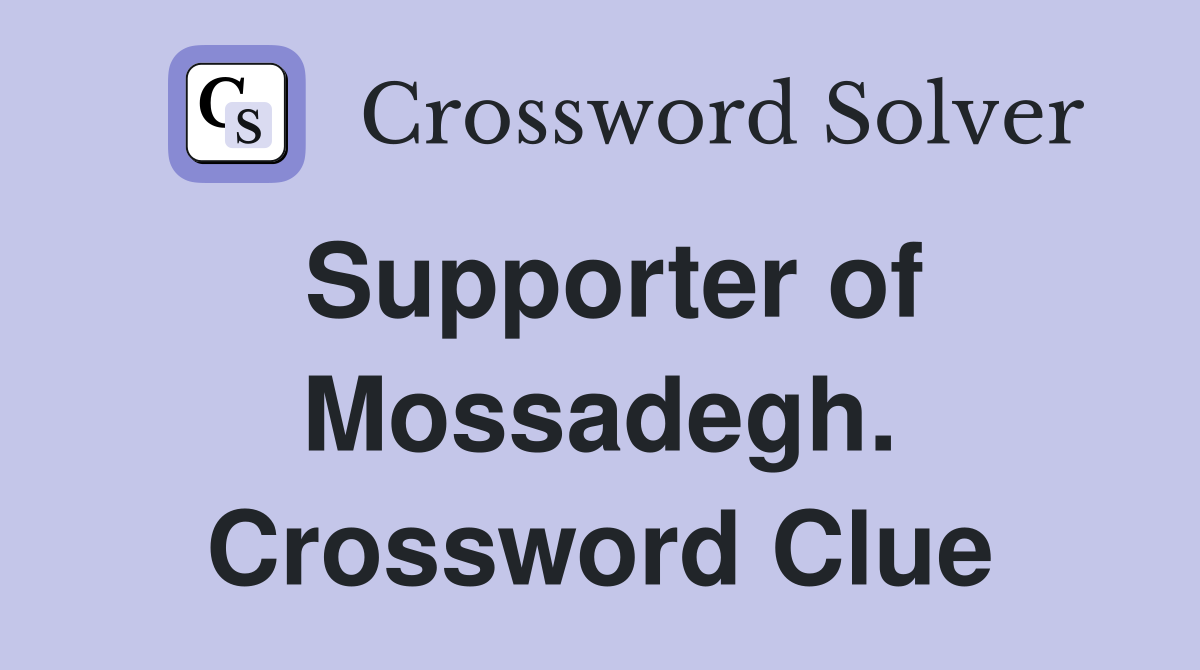 Supporter of Mossadegh. Crossword Clue