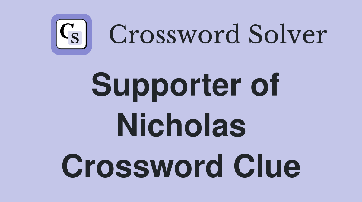 Supporter of Nicholas Crossword Clue