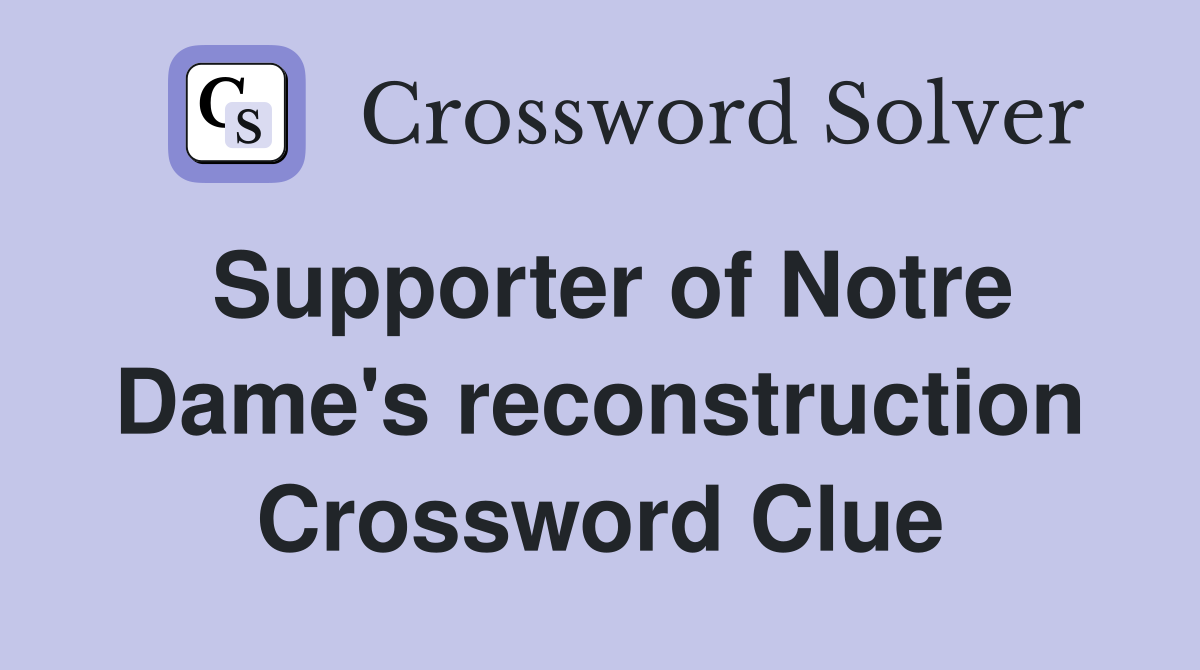 Supporter of Notre Dame's reconstruction Crossword Clue