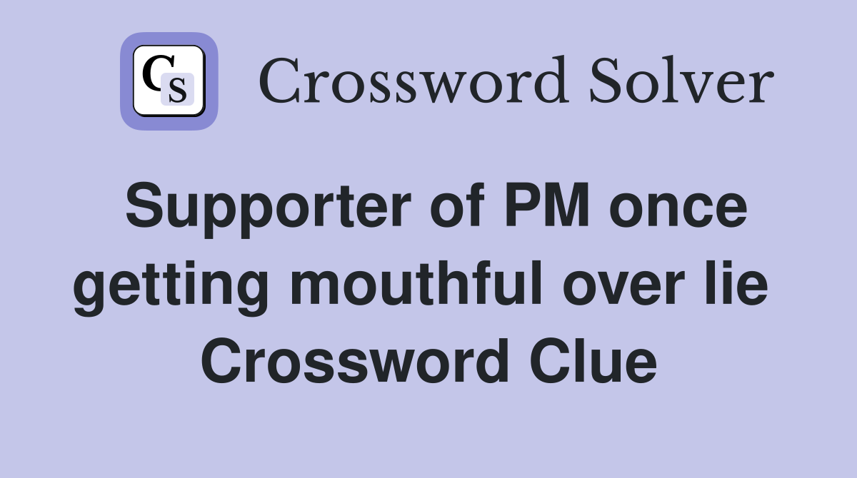 Supporter of PM once getting mouthful over lie  Crossword Clue