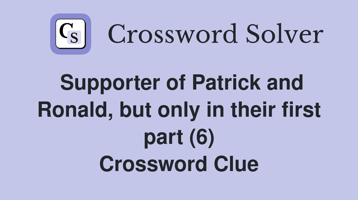 Supporter of Patrick and Ronald, but only in their first part (6) Crossword Clue