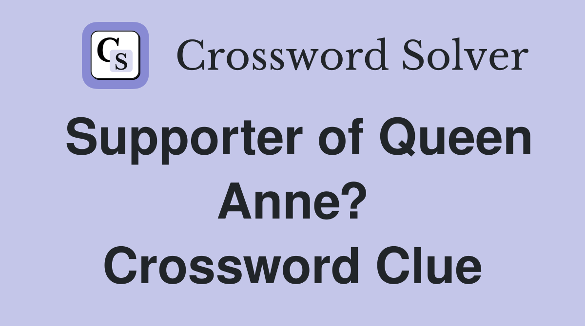 Supporter of Queen Anne? Crossword Clue