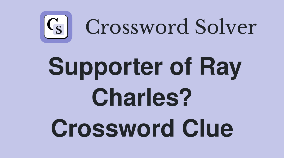 Supporter of Ray Charles? Crossword Clue