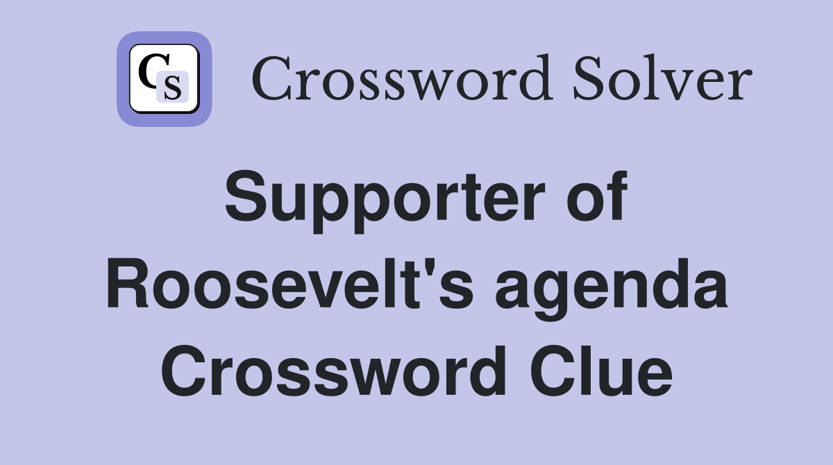 Supporter of Roosevelt's agenda Crossword Clue