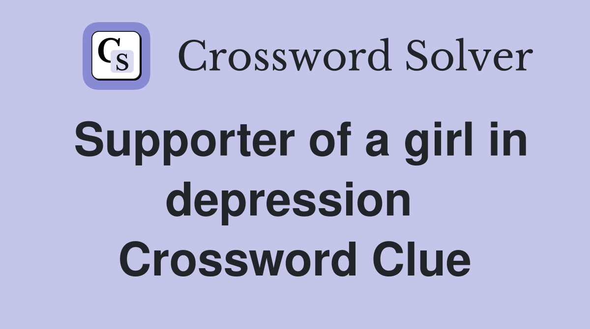 Supporter of a girl in depression  Crossword Clue