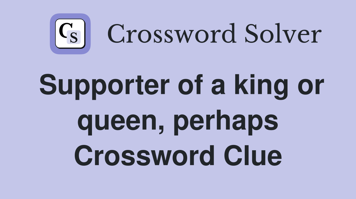 Supporter of a king or queen, perhaps Crossword Clue
