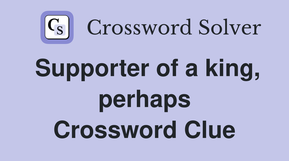 Supporter of a king, perhaps Crossword Clue