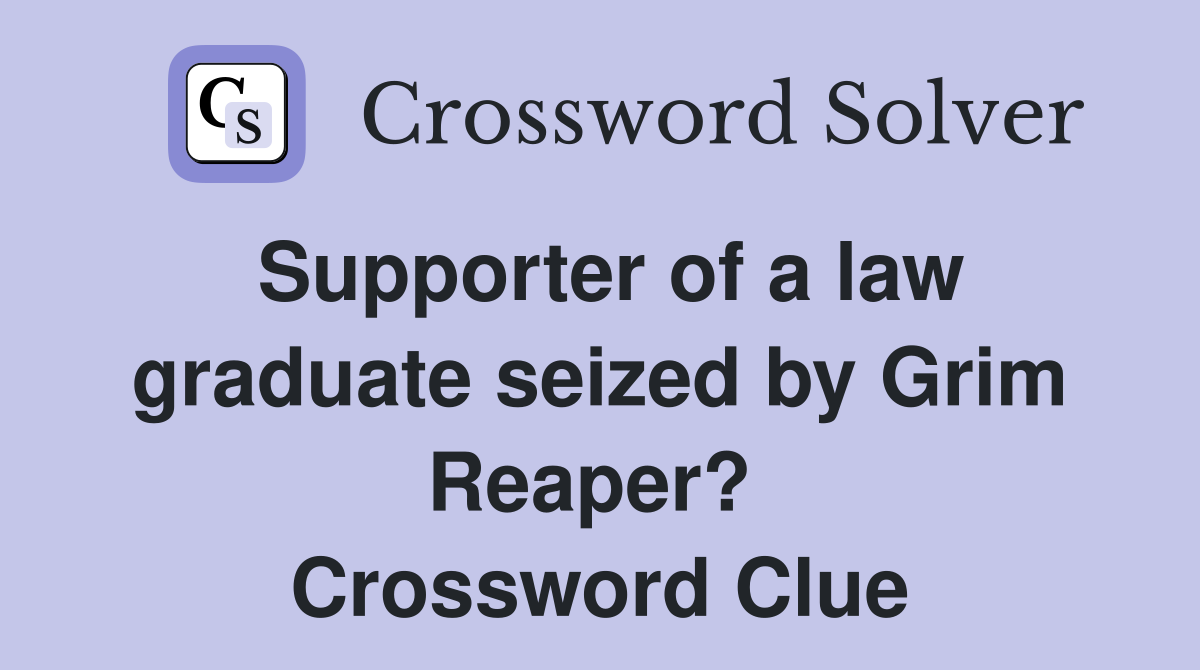 Supporter of a law graduate seized by Grim Reaper?  Crossword Clue