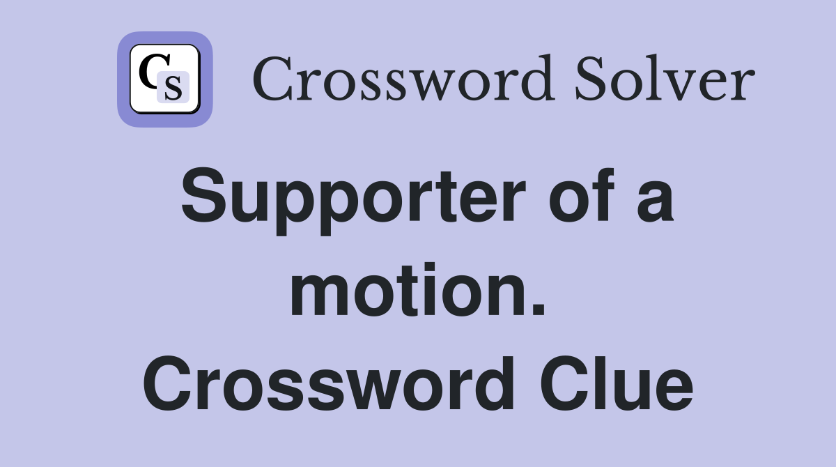 Supporter of a motion. Crossword Clue