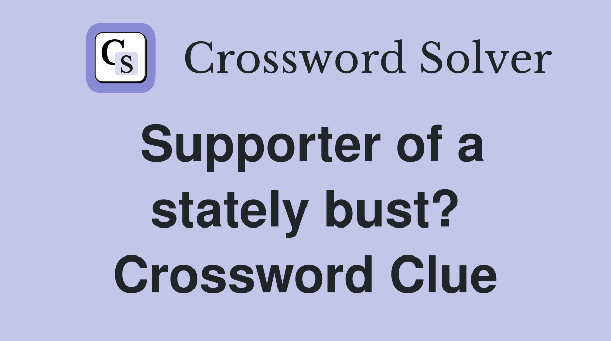 Supporter of a stately bust? Crossword Clue