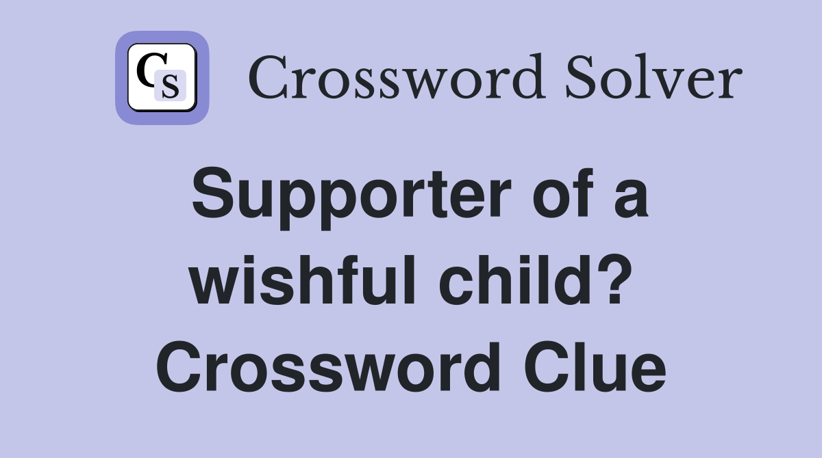 Supporter of a wishful child? Crossword Clue