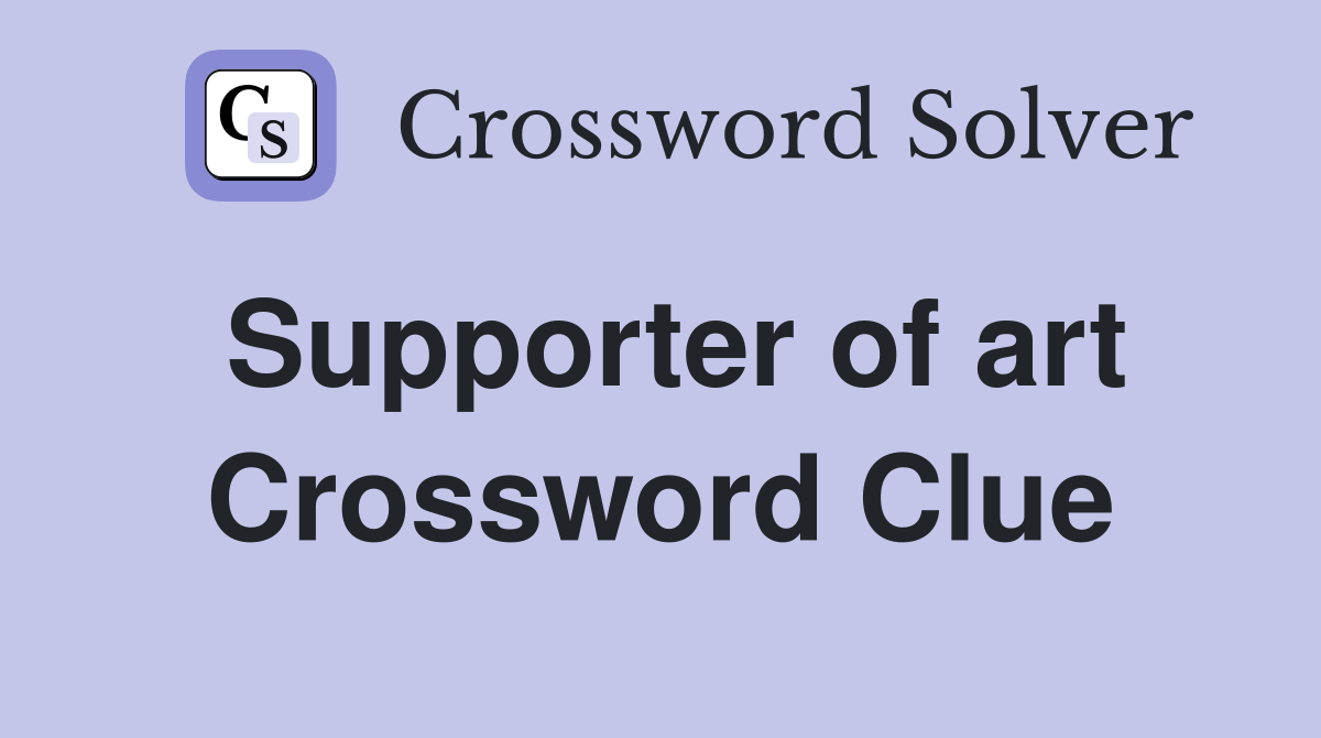 Supporter of art Crossword Clue