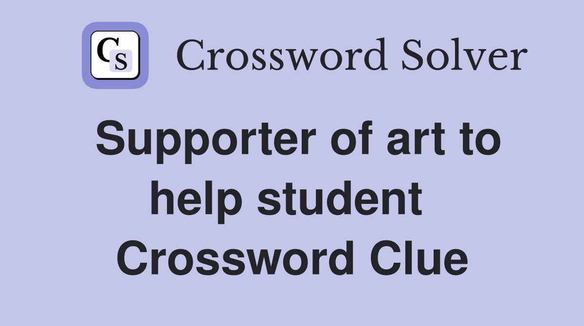 Supporter of art to help student  Crossword Clue