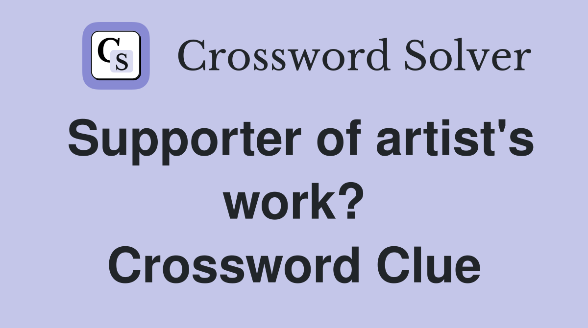 Supporter of artist's work? Crossword Clue