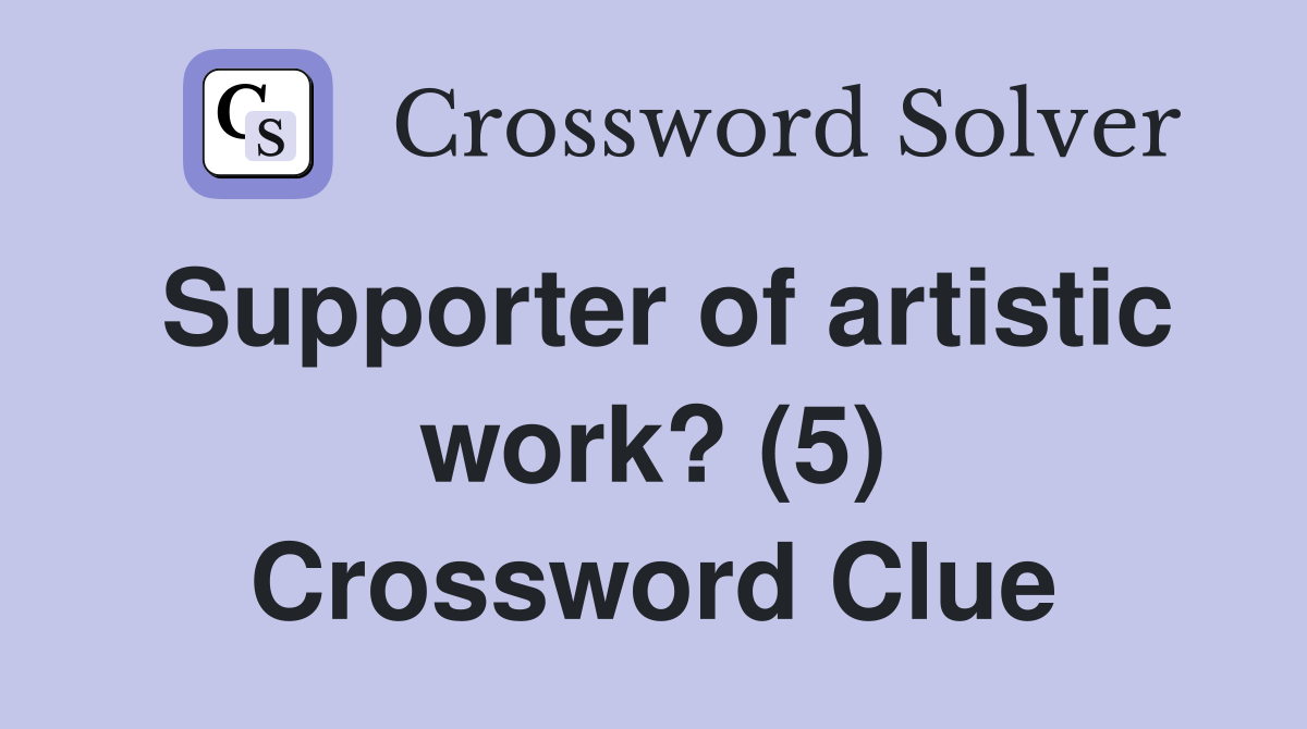 Supporter of artistic work? (5) Crossword Clue