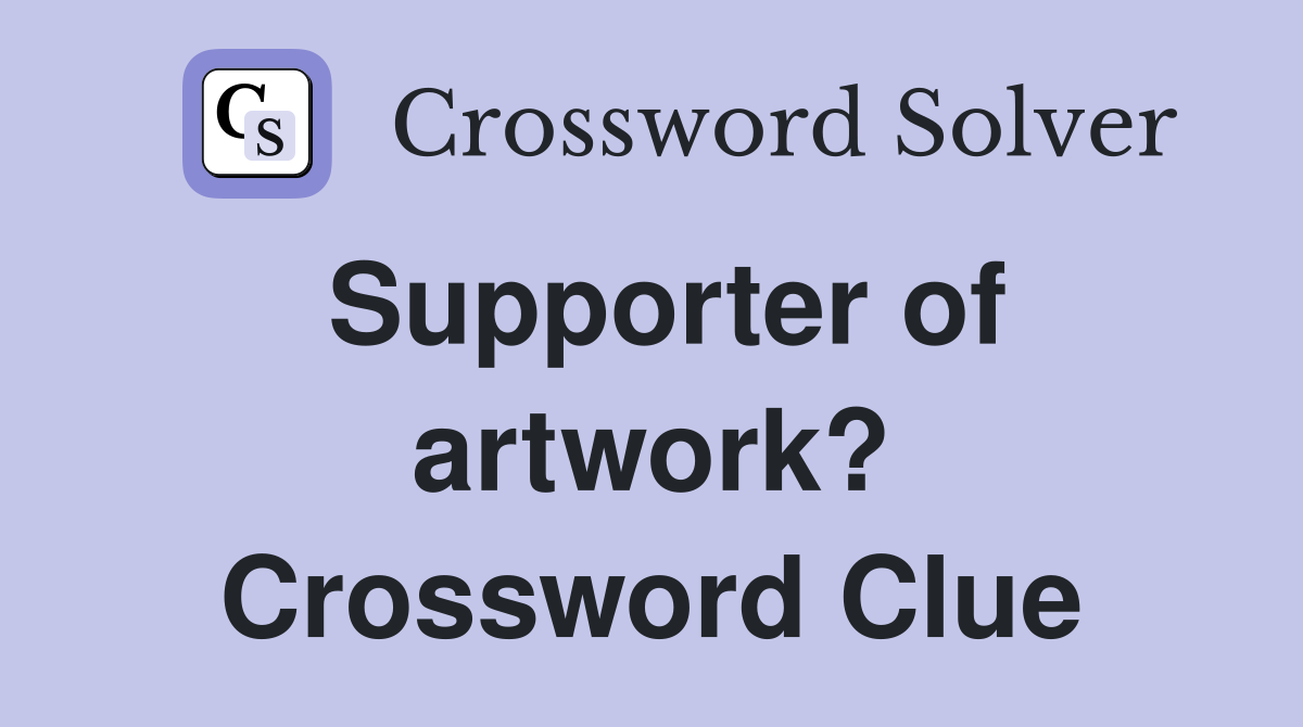 Supporter of artwork? Crossword Clue