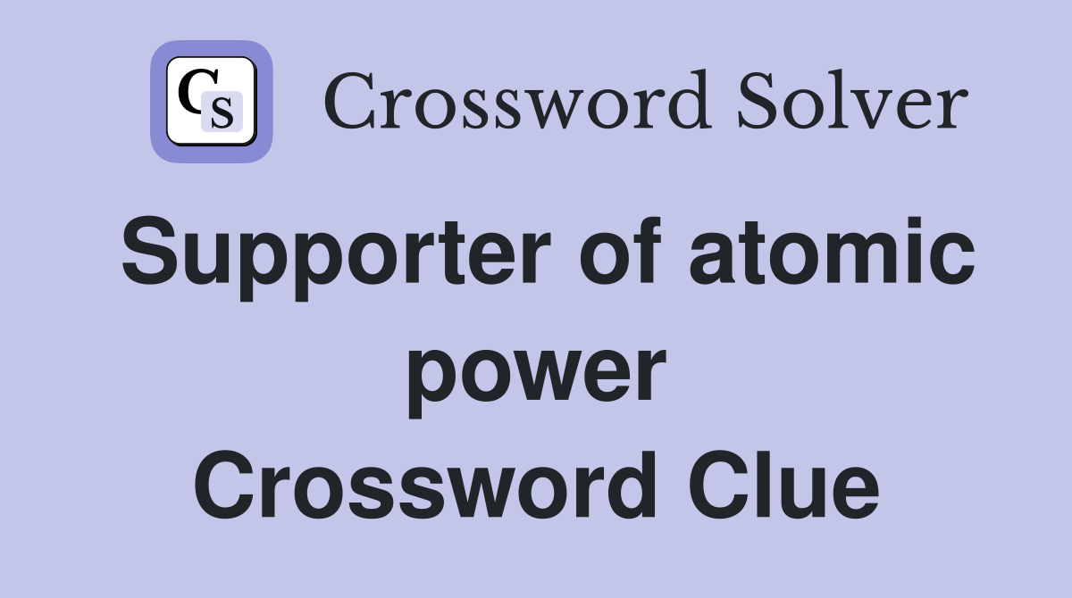 Supporter of atomic power Crossword Clue