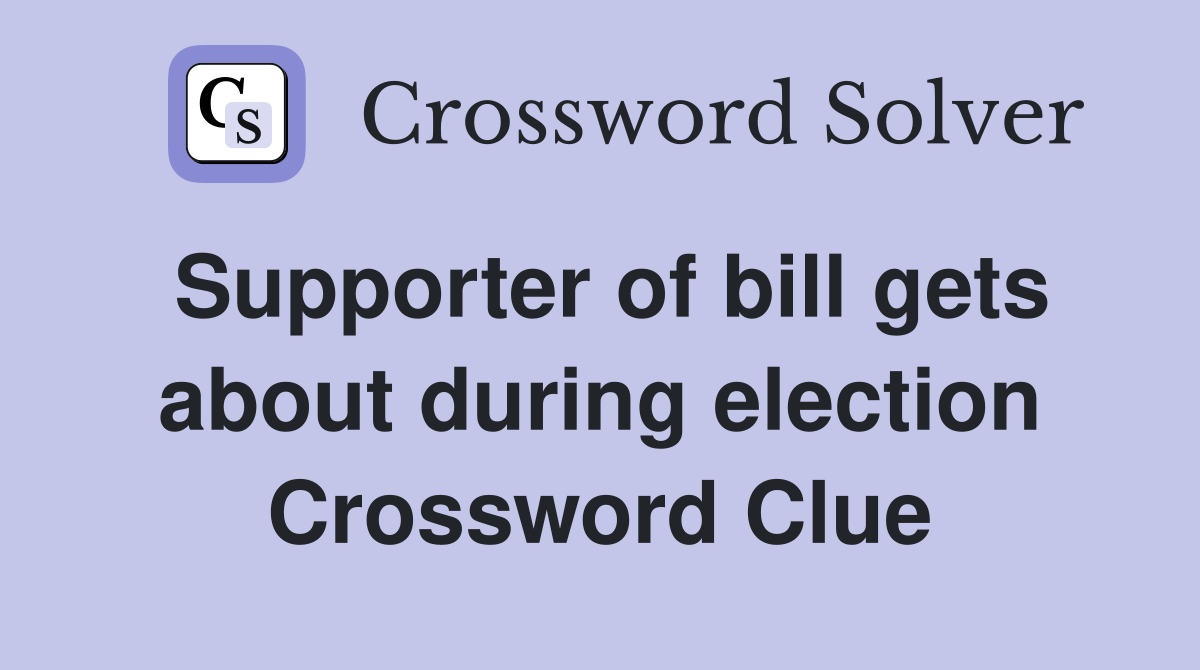 Supporter of bill gets about during election Crossword Clue